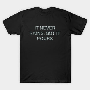 It never rains, but it pours T-Shirt